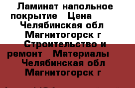 Ламинат напольное покрытие › Цена ­ 600 - Челябинская обл., Магнитогорск г. Строительство и ремонт » Материалы   . Челябинская обл.,Магнитогорск г.